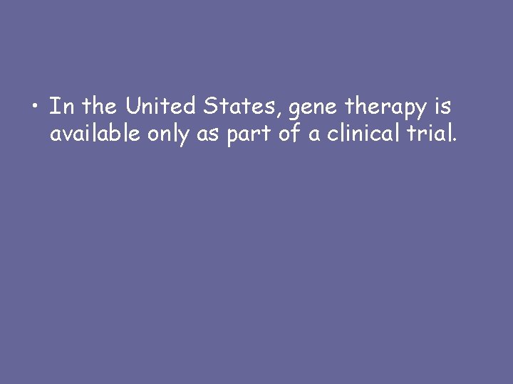  • In the United States, gene therapy is available only as part of