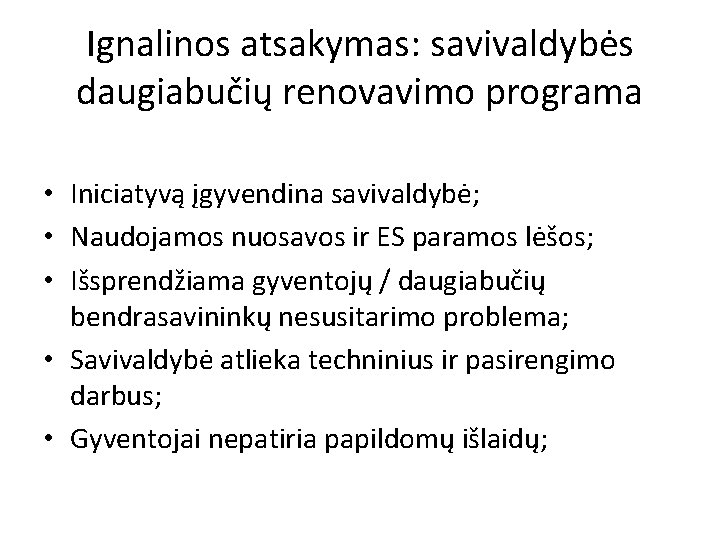 Ignalinos atsakymas: savivaldybės daugiabučių renovavimo programa • Iniciatyvą įgyvendina savivaldybė; • Naudojamos nuosavos ir