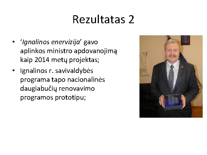 Rezultatas 2 • ‘Ignalinos enervizija’ gavo aplinkos ministro apdovanojimą kaip 2014 metų projektas; •