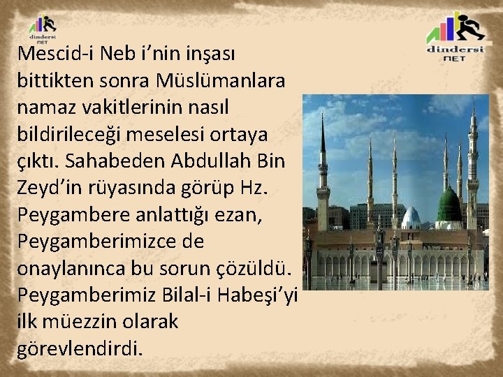 Mescid-i Neb i’nin inşası bittikten sonra Müslümanlara namaz vakitlerinin nasıl bildirileceği meselesi ortaya çıktı.