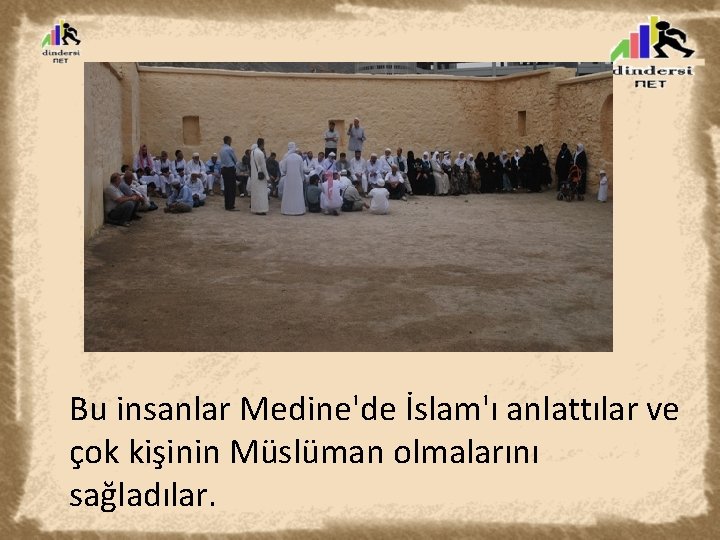 Bu insanlar Medine'de İslam'ı anlattılar ve çok kişinin Müslüman olmalarını sağladılar. 