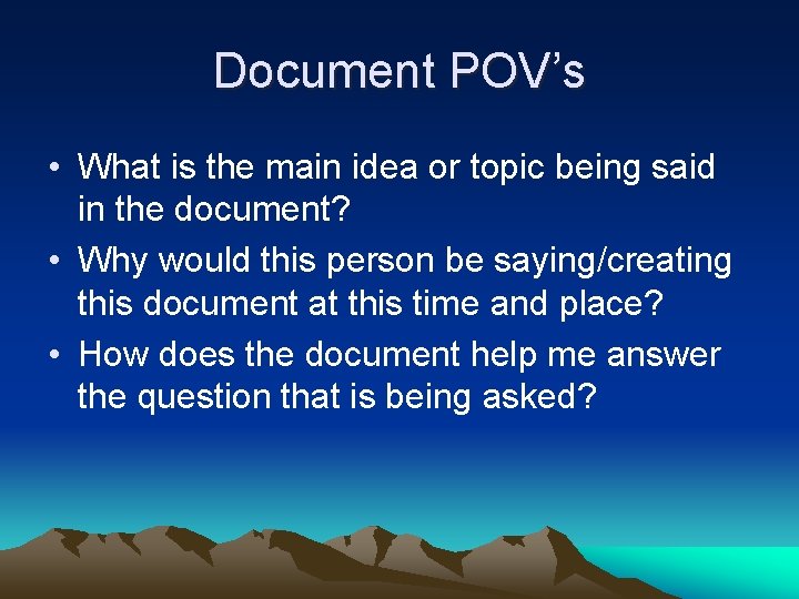 Document POV’s • What is the main idea or topic being said in the