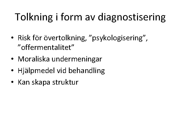 Tolkning i form av diagnostisering • Risk för övertolkning, ”psykologisering”, ”offermentalitet” • Moraliska undermeningar