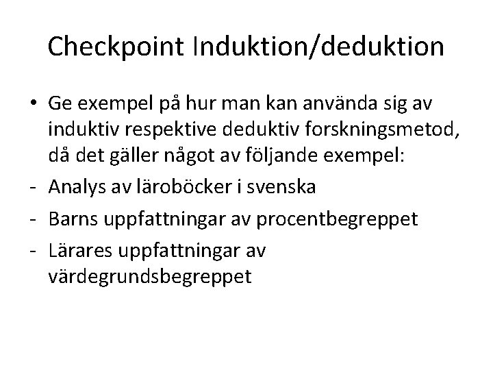 Checkpoint Induktion/deduktion • Ge exempel på hur man kan använda sig av induktiv respektive