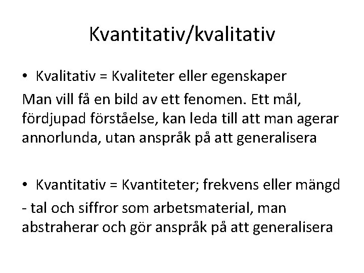 Kvantitativ/kvalitativ • Kvalitativ = Kvaliteter eller egenskaper Man vill få en bild av ett