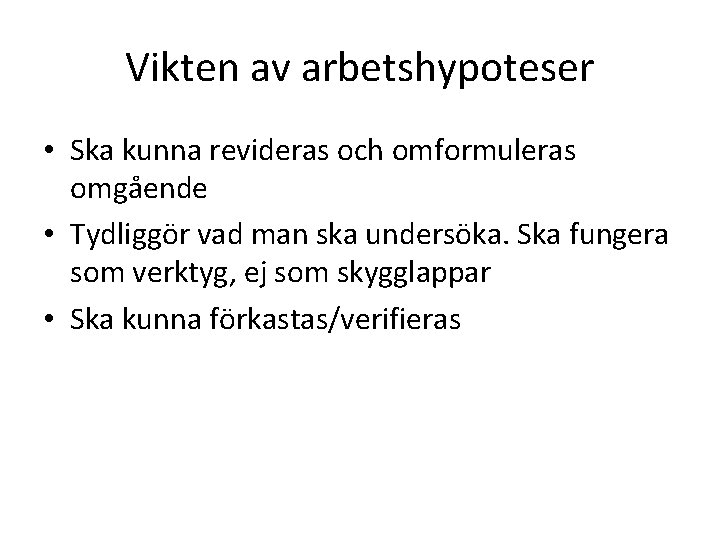 Vikten av arbetshypoteser • Ska kunna revideras och omformuleras omgående • Tydliggör vad man