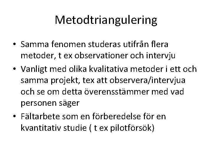 Metodtriangulering • Samma fenomen studeras utifrån flera metoder, t ex observationer och intervju •