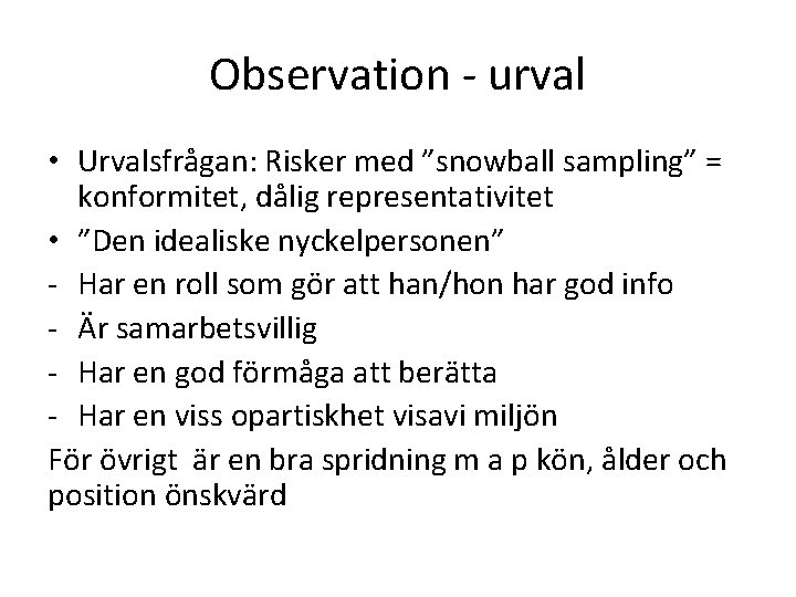 Observation - urval • Urvalsfrågan: Risker med ”snowball sampling” = konformitet, dålig representativitet •