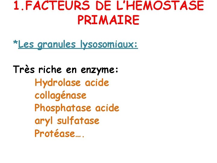 1. FACTEURS DE L’HÉMOSTASE PRIMAIRE *Les granules lysosomiaux: Très riche en enzyme: Hydrolase acide