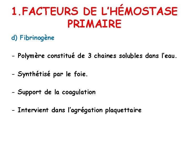 1. FACTEURS DE L’HÉMOSTASE PRIMAIRE d) Fibrinogène - Polymère constitué de 3 chaines solubles