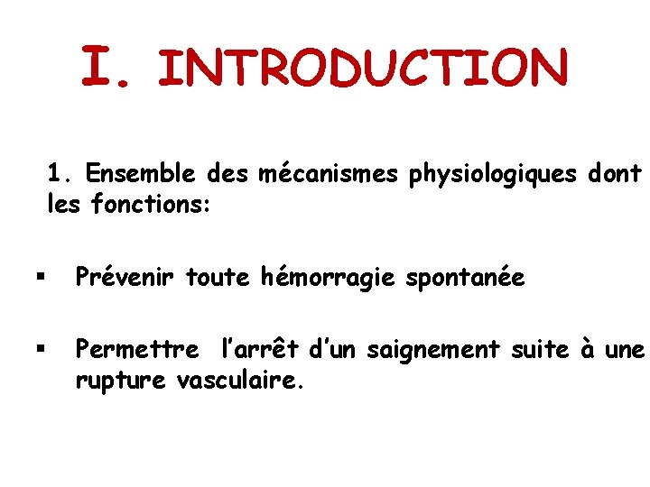 I. INTRODUCTION 1. Ensemble des mécanismes physiologiques dont les fonctions: § Prévenir toute hémorragie