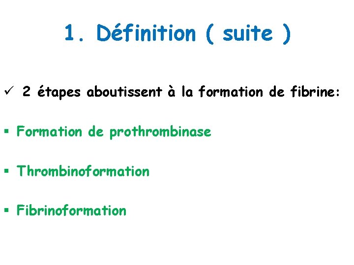 1. Définition ( suite ) ü 2 étapes aboutissent à la formation de fibrine: