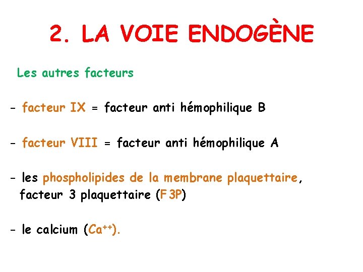 2. LA VOIE ENDOGÈNE Les autres facteurs - facteur IX = facteur anti hémophilique