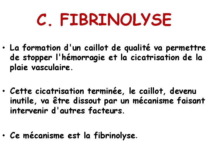 C. FIBRINOLYSE • La formation d'un caillot de qualité va permettre de stopper l'hémorragie
