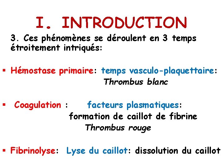 I. INTRODUCTION 3. Ces phénomènes se déroulent en 3 temps étroitement intriqués: § Hémostase