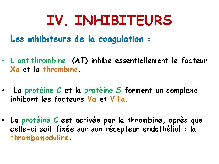 IV. INHIBITEURS Les inhibiteurs de la coagulation : • L'antithrombine (AT) inhibe essentiellement le