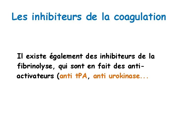 Les inhibiteurs de la coagulation Il existe également des inhibiteurs de la fibrinolyse, qui
