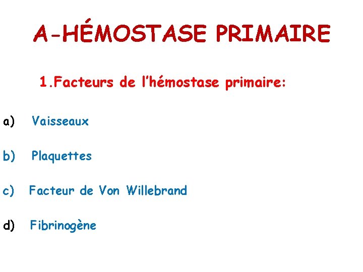 A-HÉMOSTASE PRIMAIRE 1. Facteurs de l’hémostase primaire: a) Vaisseaux b) Plaquettes c) Facteur de