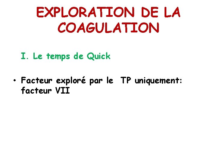 EXPLORATION DE LA COAGULATION I. Le temps de Quick • Facteur exploré par le