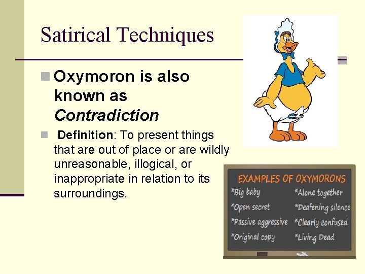 Satirical Techniques n Oxymoron is also known as Contradiction n Definition: To present things