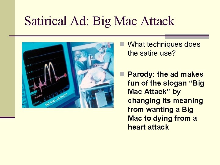 Satirical Ad: Big Mac Attack n What techniques does the satire use? n Parody: