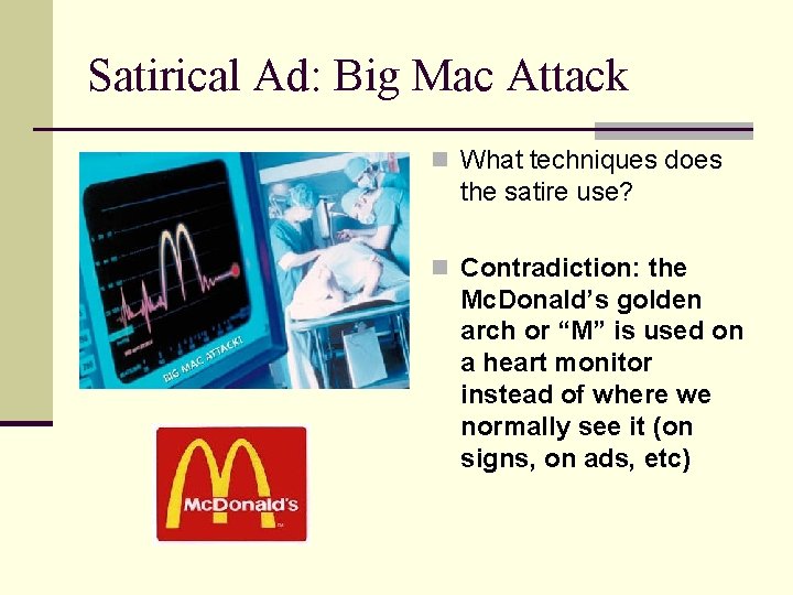 Satirical Ad: Big Mac Attack n What techniques does the satire use? n Contradiction: