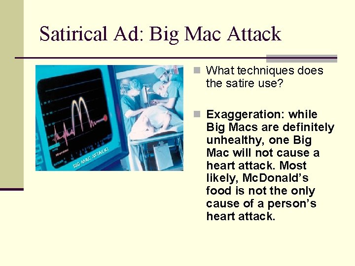 Satirical Ad: Big Mac Attack n What techniques does the satire use? n Exaggeration: