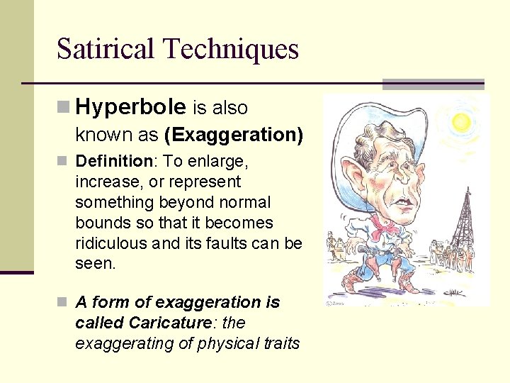Satirical Techniques n Hyperbole is also known as (Exaggeration) n Definition: To enlarge, increase,