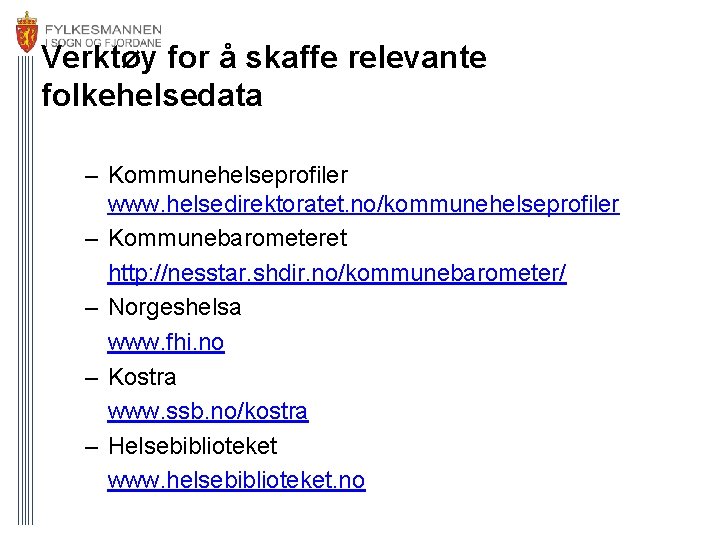 Verktøy for å skaffe relevante folkehelsedata – Kommunehelseprofiler www. helsedirektoratet. no/kommunehelseprofiler – Kommunebarometeret http: