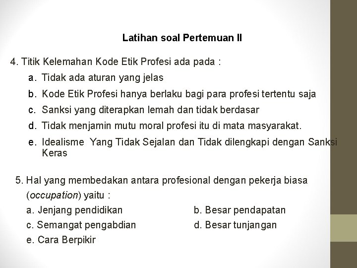 Latihan soal Pertemuan II 4. Titik Kelemahan Kode Etik Profesi ada pada : a.