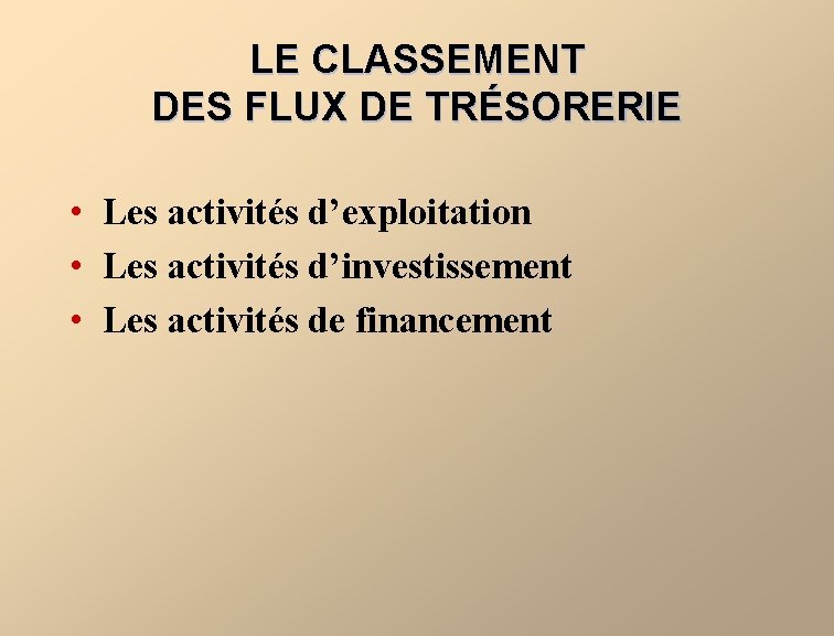 LE CLASSEMENT DES FLUX DE TRÉSORERIE • Les activités d’exploitation • Les activités d’investissement