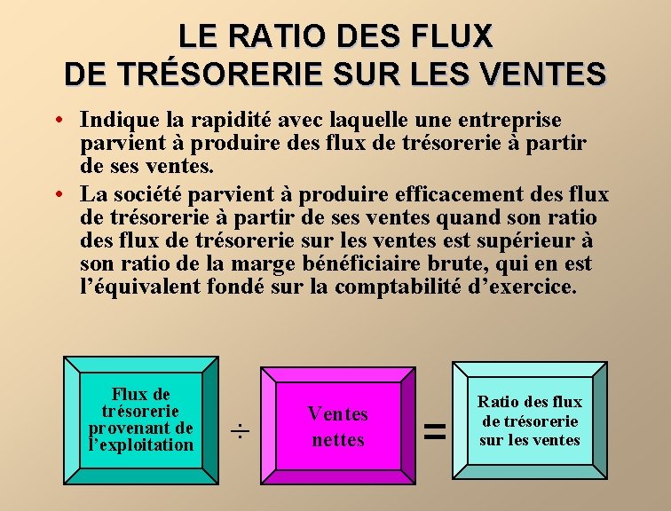 LE RATIO DES FLUX DE TRÉSORERIE SUR LES VENTES • Indique la rapidité avec