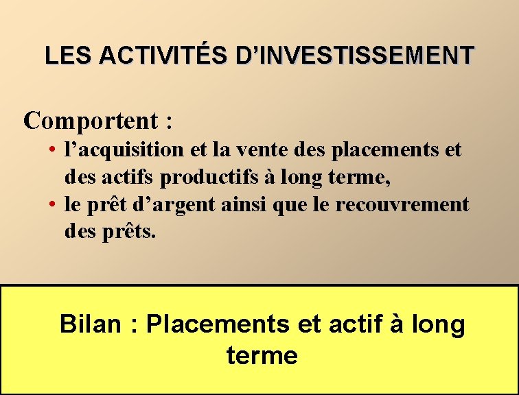 LES ACTIVITÉS D’INVESTISSEMENT Comportent : • l’acquisition et la vente des placements et des