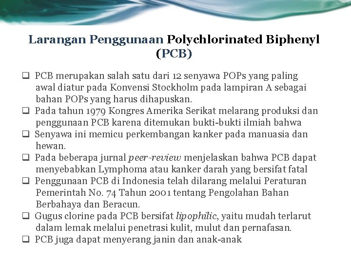 Larangan Penggunaan Polychlorinated Biphenyl (PCB) q PCB merupakan salah satu dari 12 senyawa POPs