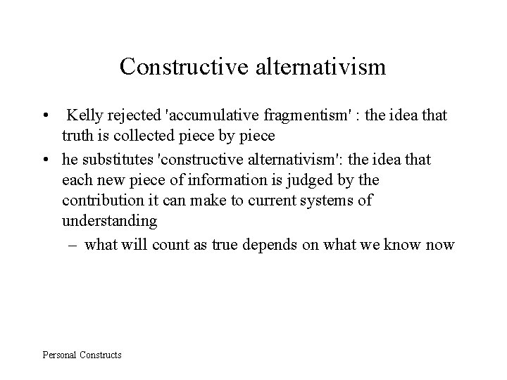 Constructive alternativism • Kelly rejected 'accumulative fragmentism' : the idea that truth is collected