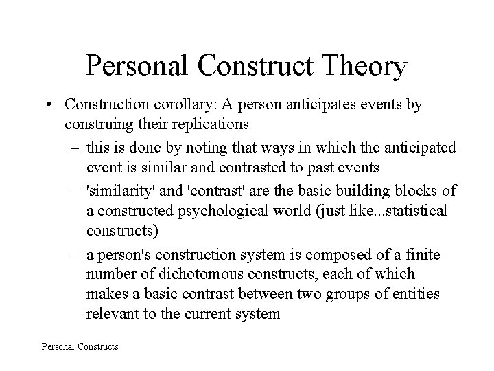Personal Construct Theory • Construction corollary: A person anticipates events by construing their replications