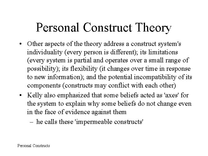 Personal Construct Theory • Other aspects of theory address a construct system's individuality (every