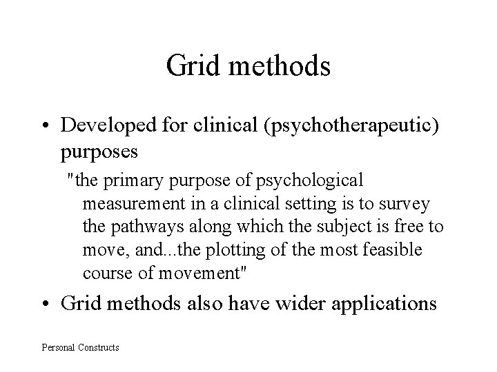 Grid methods • Developed for clinical (psychotherapeutic) purposes "the primary purpose of psychological measurement