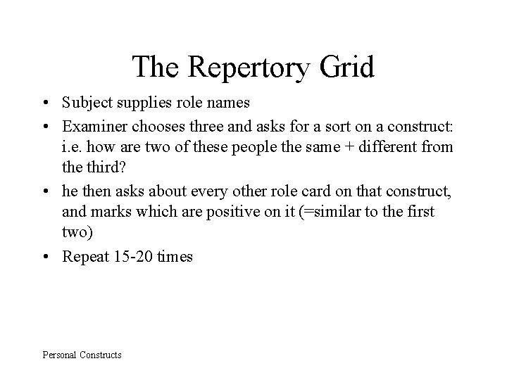 The Repertory Grid • Subject supplies role names • Examiner chooses three and asks