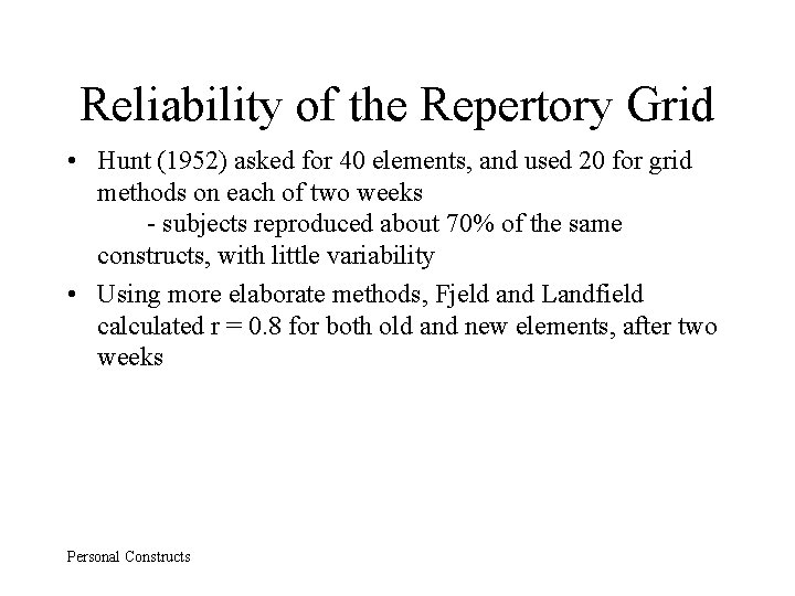Reliability of the Repertory Grid • Hunt (1952) asked for 40 elements, and used