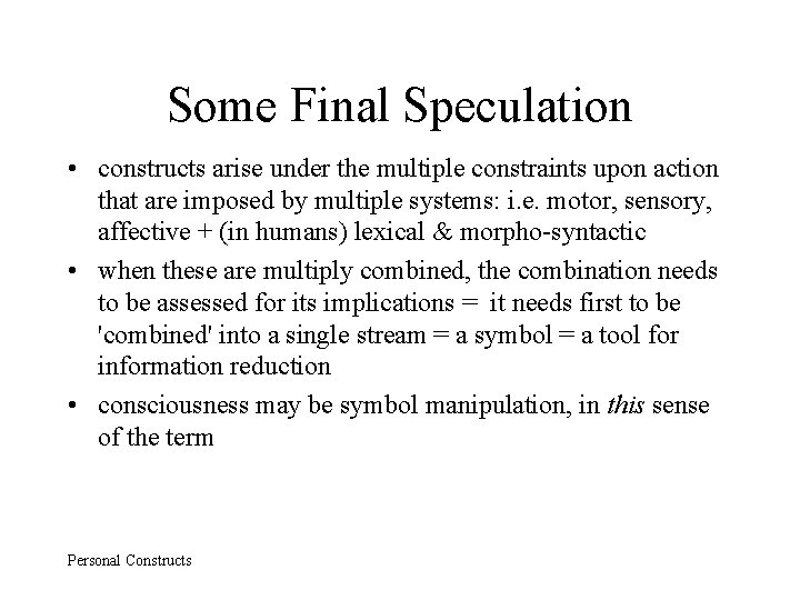 Some Final Speculation • constructs arise under the multiple constraints upon action that are