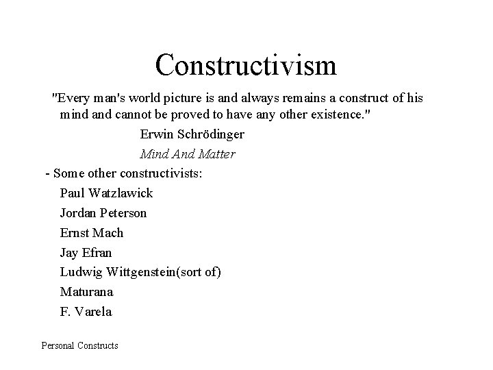 Constructivism "Every man's world picture is and always remains a construct of his mind