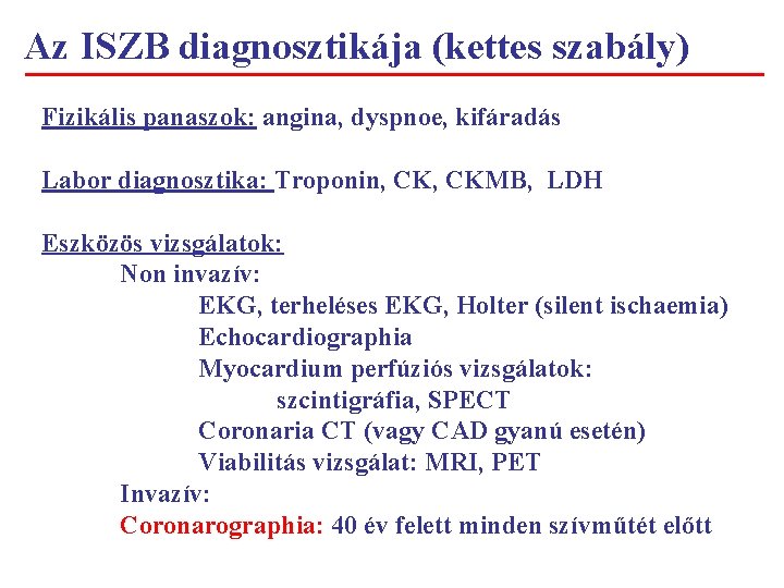 Az ISZB diagnosztikája (kettes szabály) Fizikális panaszok: angina, dyspnoe, kifáradás Labor diagnosztika: Troponin, CKMB,