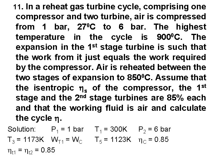  11. In a reheat gas turbine cycle, comprising one compressor and two turbine,