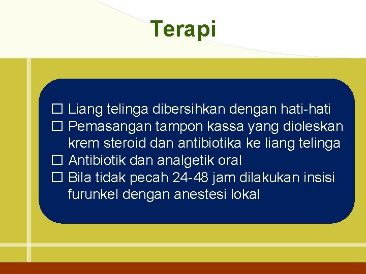 Terapi � Liang telinga dibersihkan dengan hati-hati � Pemasangan tampon kassa yang dioleskan krem