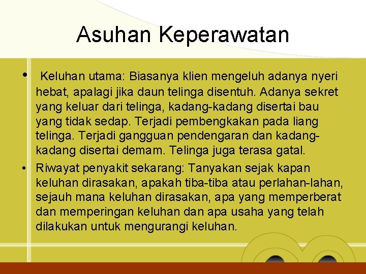 Asuhan Keperawatan • Keluhan utama: Biasanya klien mengeluh adanya nyeri hebat, apalagi jika daun
