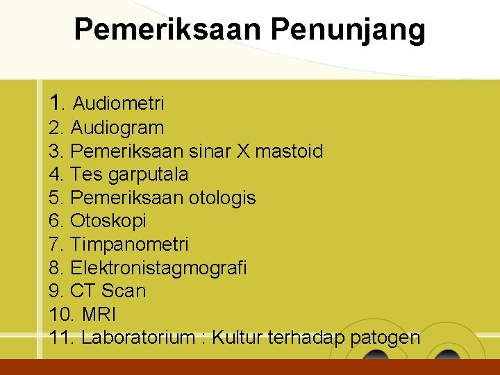 Pemeriksaan Penunjang 1. Audiometri 2. Audiogram 3. Pemeriksaan sinar X mastoid 4. Tes garputala