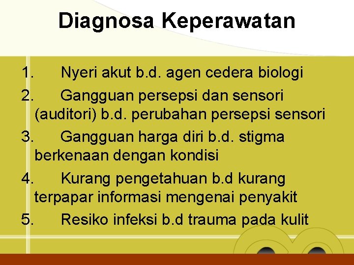 Diagnosa Keperawatan 1. Nyeri akut b. d. agen cedera biologi 2. Gangguan persepsi dan