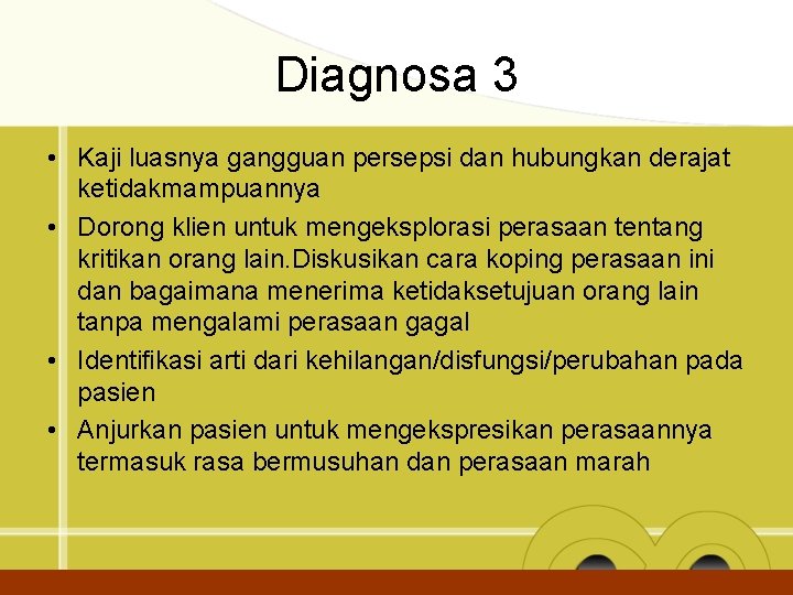 Diagnosa 3 • Kaji luasnya gangguan persepsi dan hubungkan derajat ketidakmampuannya • Dorong klien