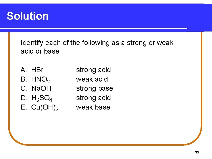 Solution Identify each of the following as a strong or weak acid or base.